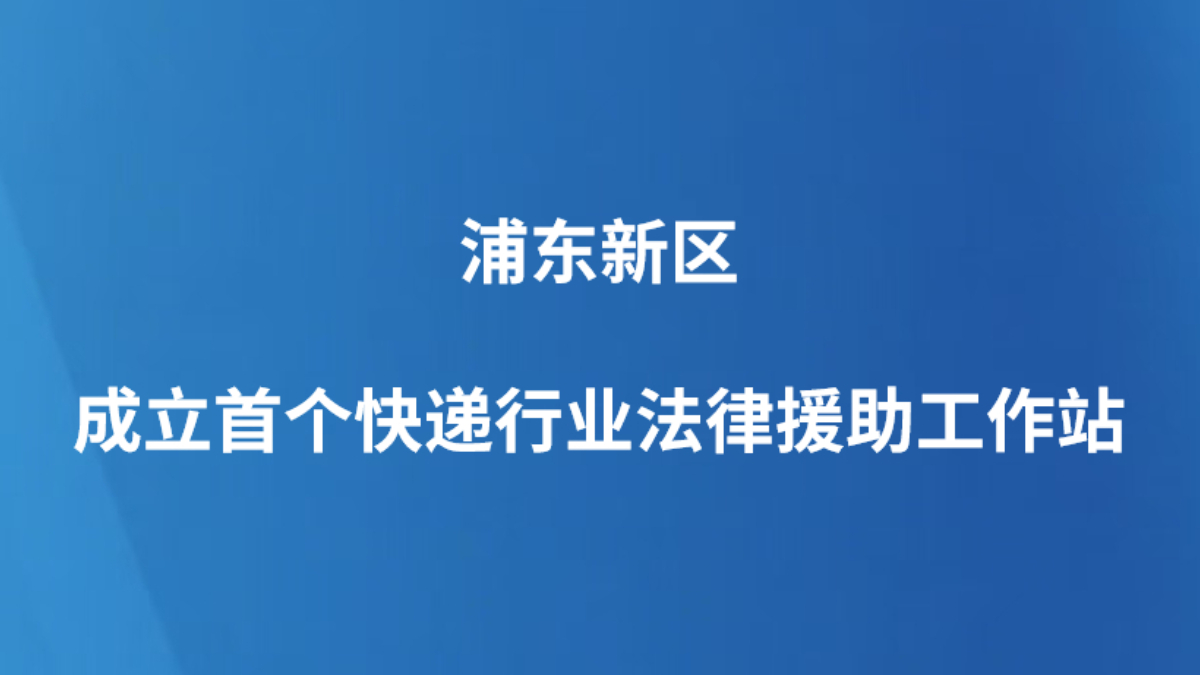浦东新区成立首个快递行业法律援助工作站
