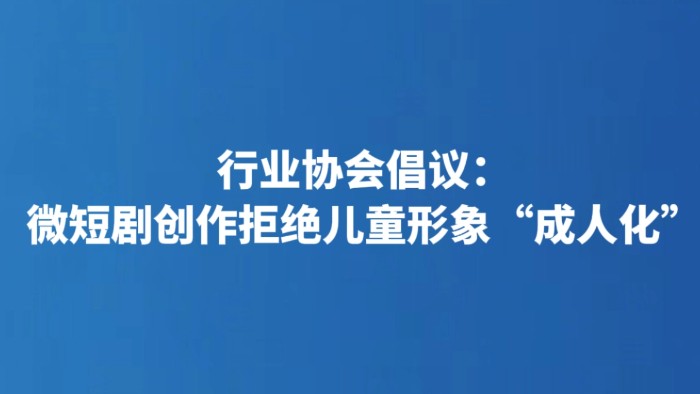 行业协会倡议：微短剧创作拒绝儿童形象“成人化”