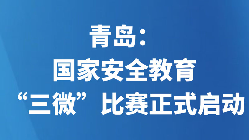 青岛：国家安全教育“三微”比赛正式启动