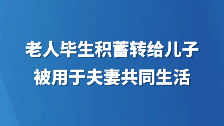 老人毕生积蓄转给儿子被其用于夫妻共同生活