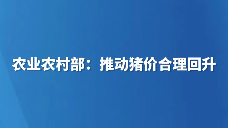 农业农村部：推动猪价合理回升