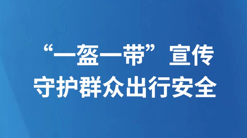 “一盔一带”宣传 守护群众出行安全