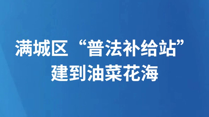满城区“普法补给站”建到油菜花海
