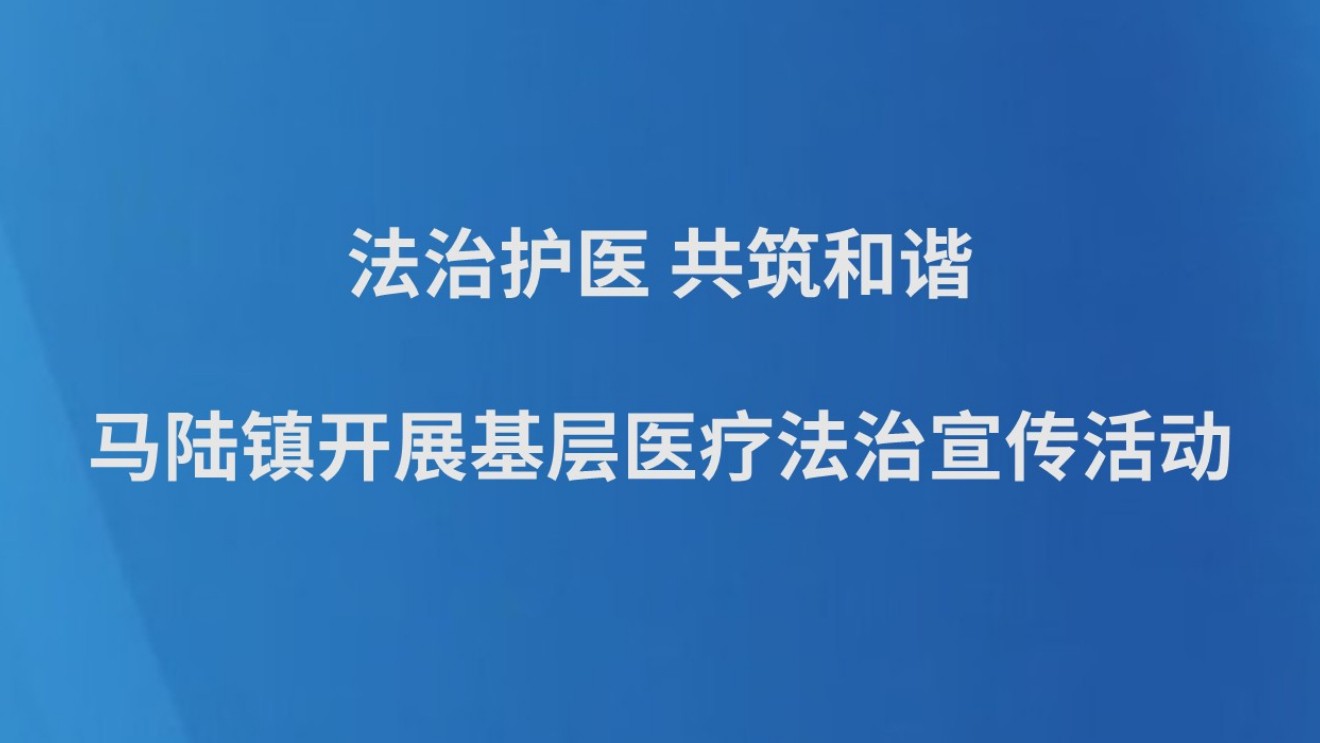法治护医 共筑和谐——马陆镇开展基层医疗法治宣传活动