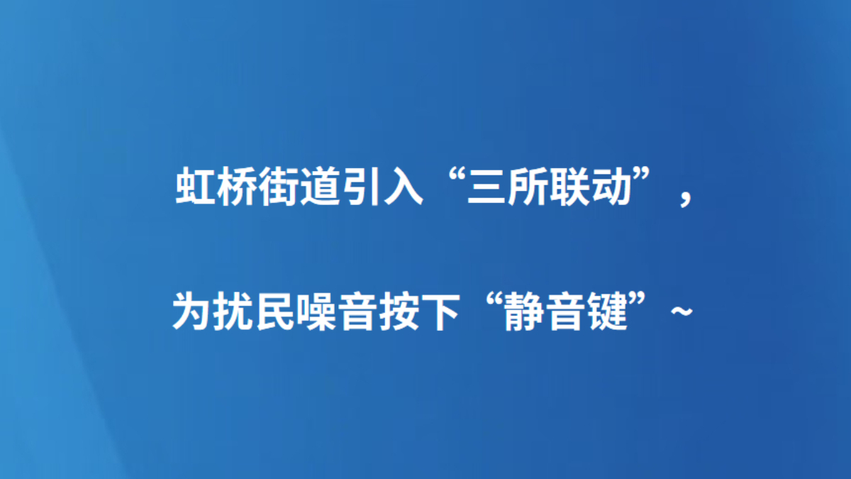 虹桥街道引入“三所联动”，为扰民噪音按下“静音键”~