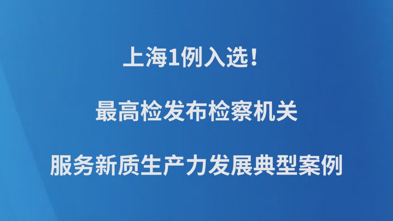 上海1例入选！最高检发布检察机关服务新质生产力发展典型案例