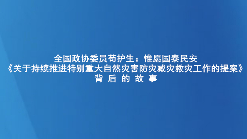 全国政协委员苟护生：惟愿国泰民安 ——《关于持续推进特别重大自然灾害防灾减灾救灾工作的提案》背后的故事