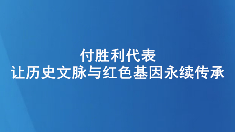 付胜利代表：让历史文脉与红色基因永续传承