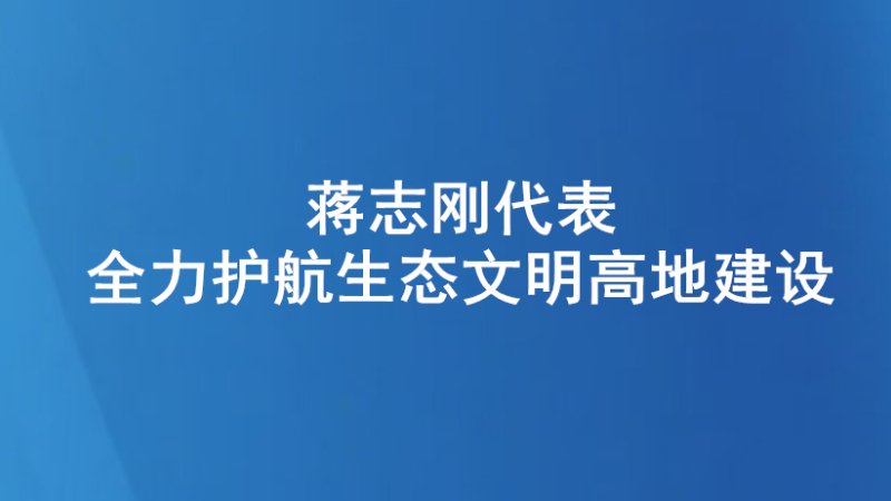 蒋志刚代表：全力护航生态文明高地建设