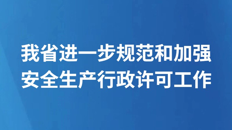 我省进一步规范和加强安全生产行政许可工作