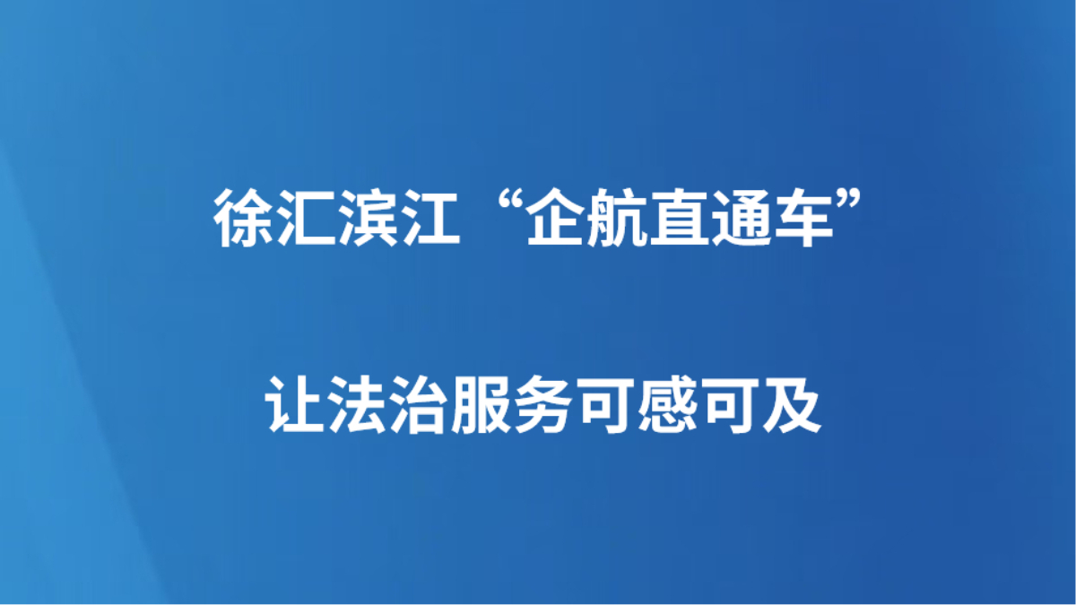 徐汇滨江“企航直通车”让法治服务可感可及