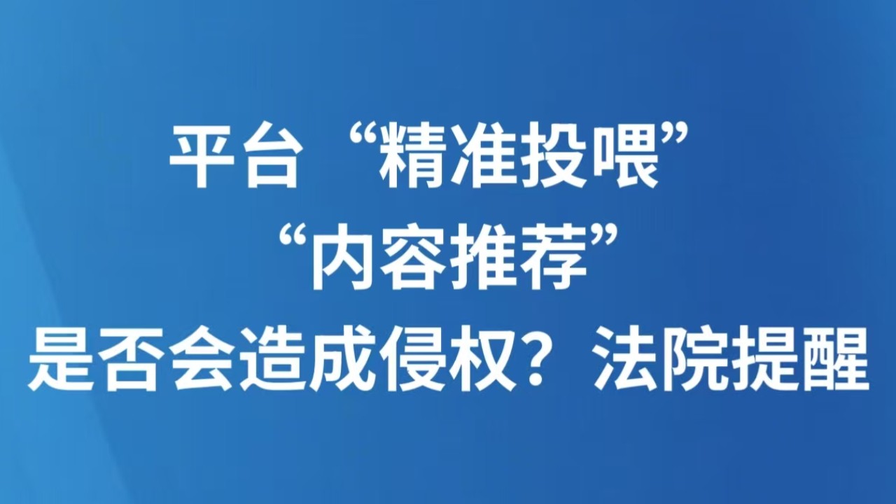 平台“精准投喂”“内容推荐”是否会造成侵权？法院提醒