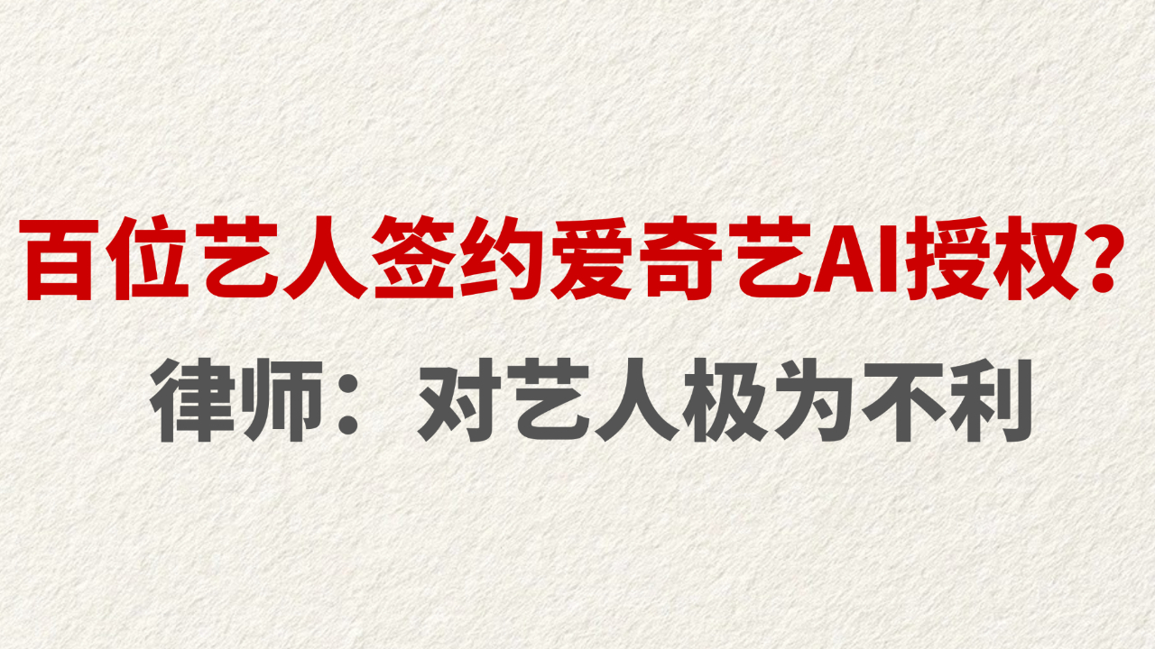 百位艺人签约爱奇艺AI授权？律师：对艺人极为不利