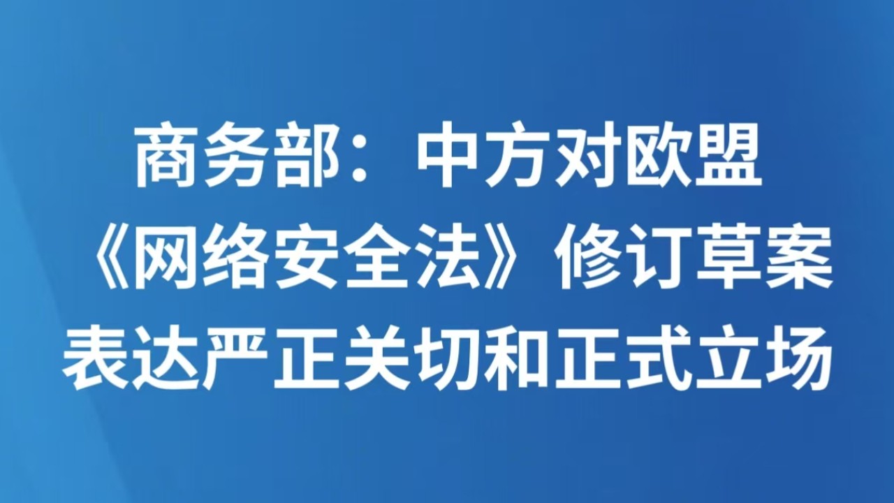 商务部：中方对欧盟《网络安全法》修订草案表达严正关切和正式立场