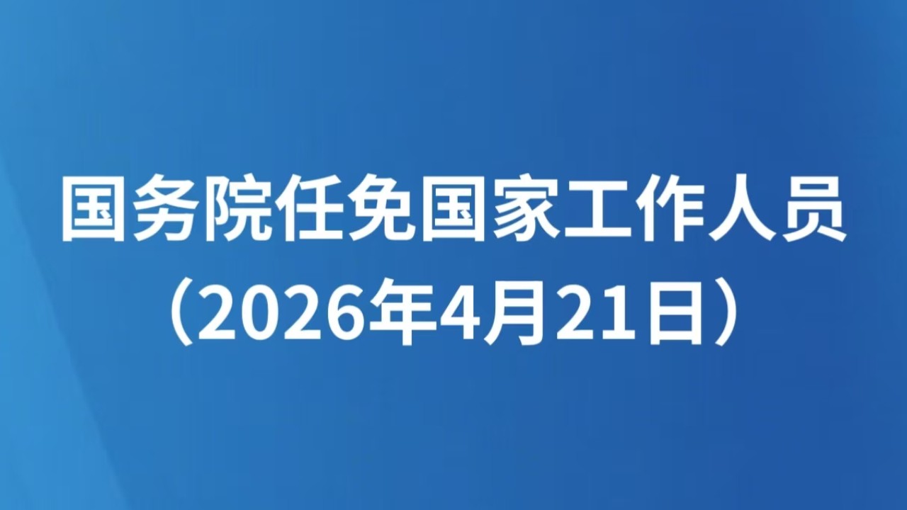 国务院任免国家工作人员（2026年4月21日）