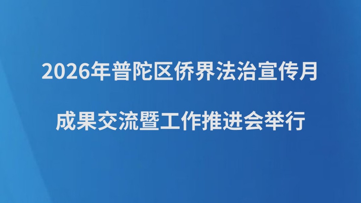 2026年普陀区侨界法治宣传月成果交流暨工作推进会举行