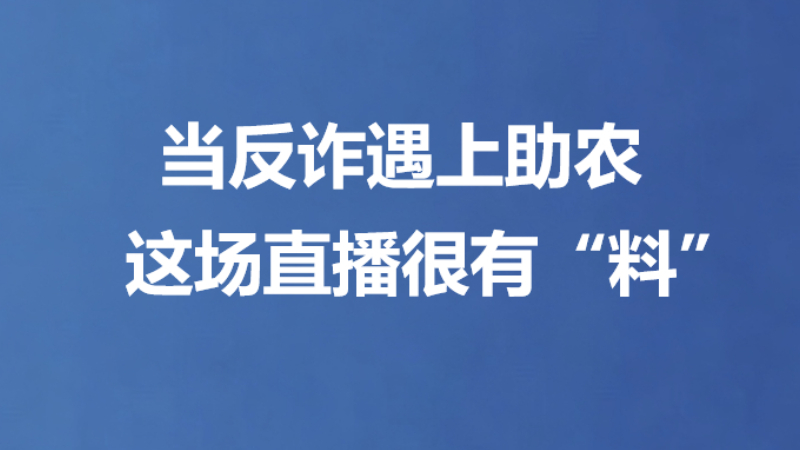 当反诈遇上助农 这场直播很有“料”