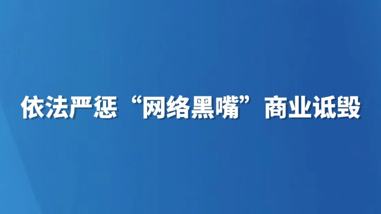 依法严惩“网络黑嘴”商业诋毁
