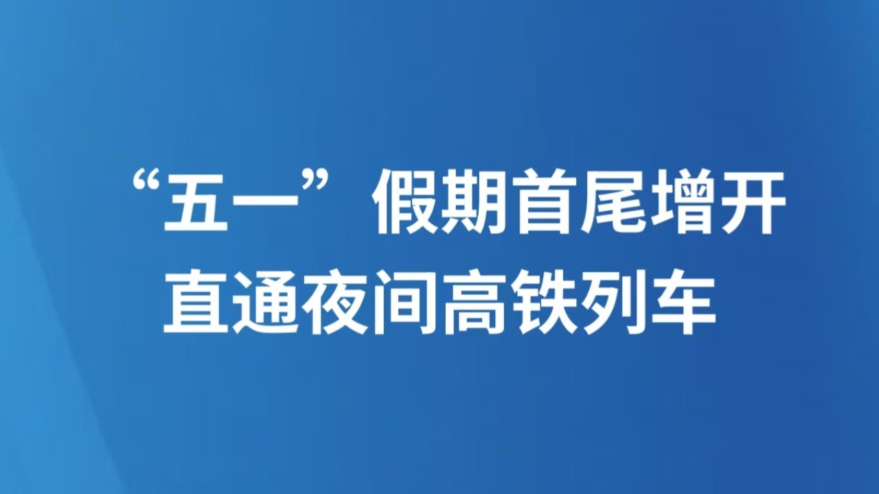 “五一”假期首尾增开直通夜间高铁列车