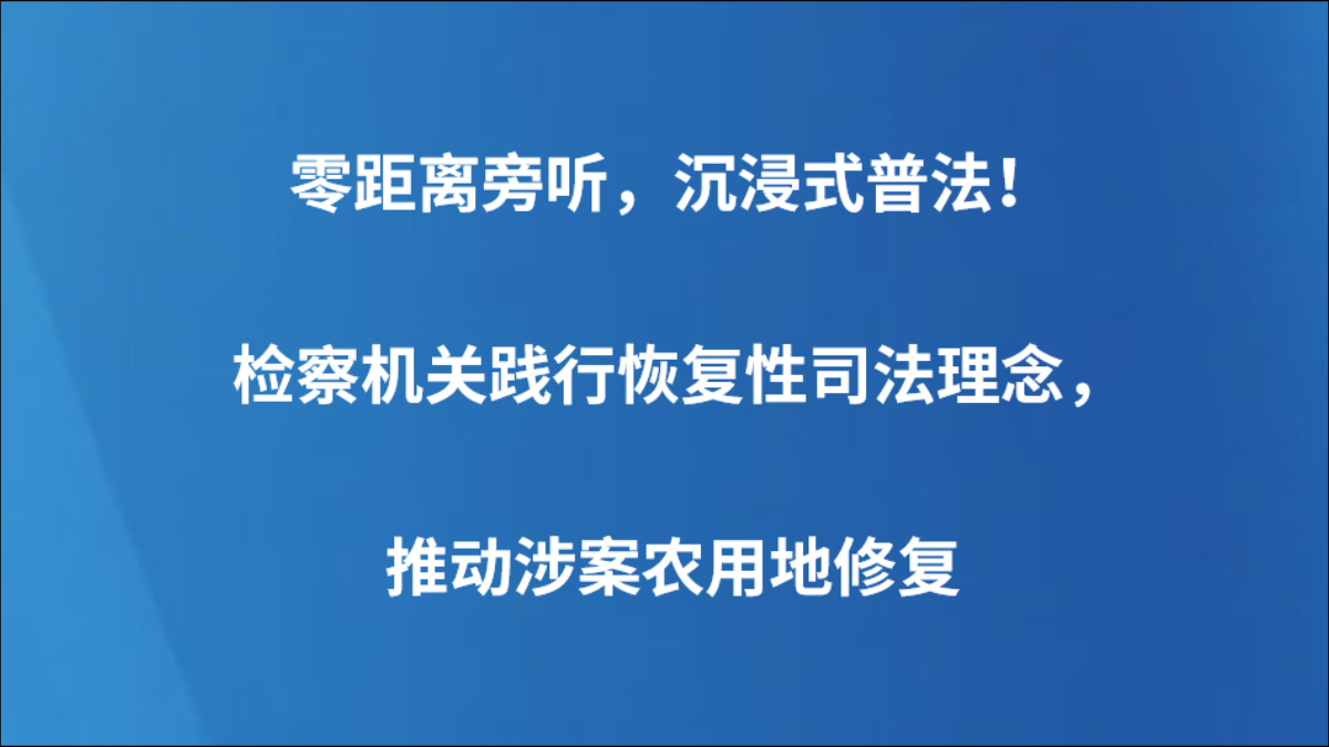 零距离旁听，沉浸式普法！检察机关践行恢复性司法理念，推动涉案农用地修复