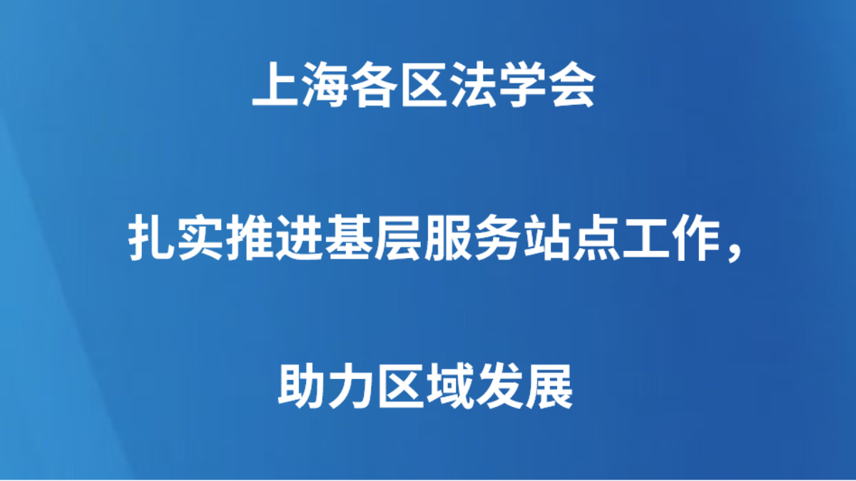 上海各区法学会扎实推进基层服务站点工作，助力区域发展