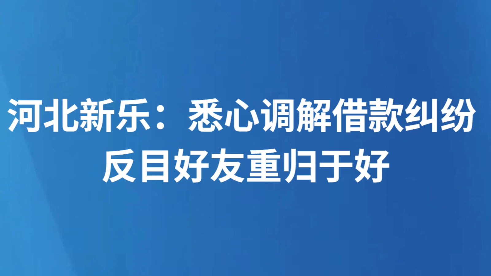 河北新乐：悉心调解借款纠纷 反目好友重归于好