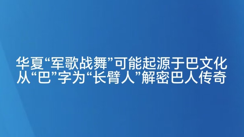 华夏“军歌战舞”可能起源于巴文化