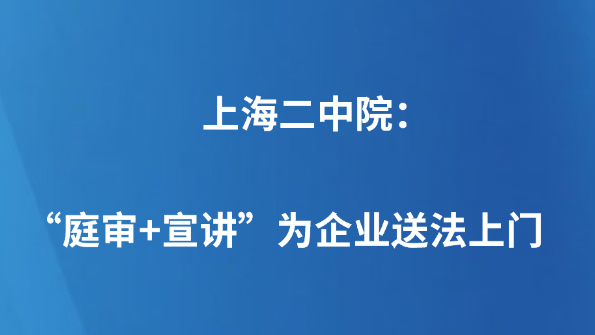 上海二中院：“庭审+宣讲”为企业送法上门