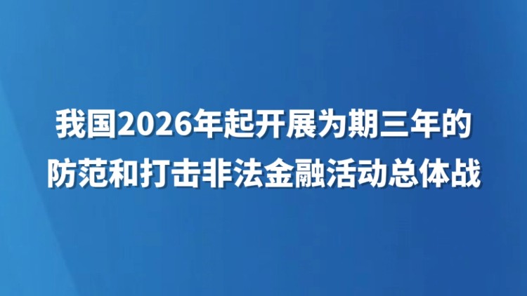 我国2026年起开展为期三年的防范和打击非法金融活动总体战