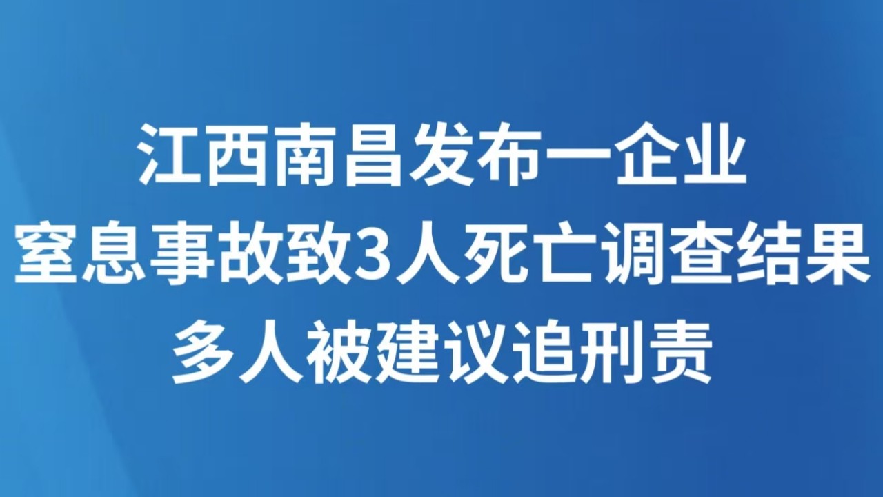 江西南昌发布一企业窒息事故致3人死亡调查结果 多人被建议追刑责