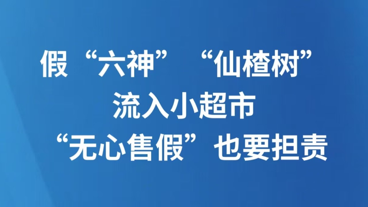 假“六神”“仙楂树”流入小超市，“无心售假”也要担责