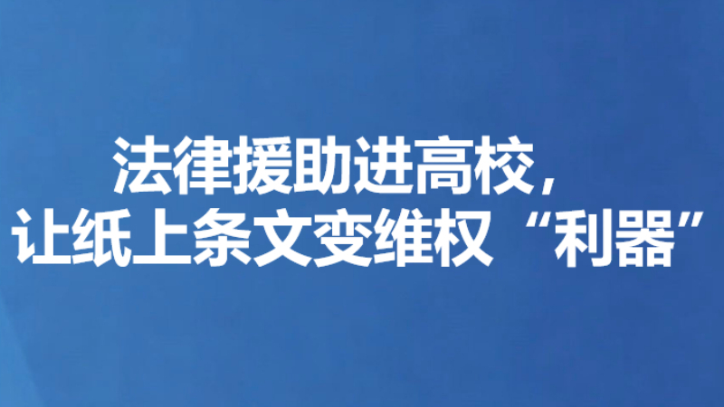 法律援助进高校，让纸上条文变维权“利器”