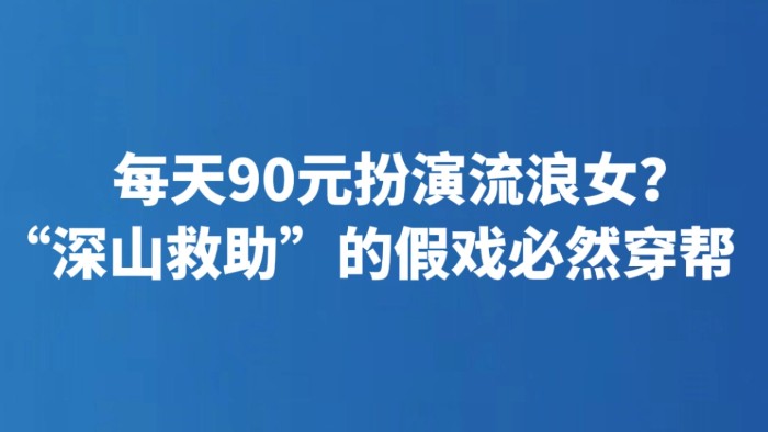 每天90元扮演流浪女？“深山救助”的假戏必然穿帮