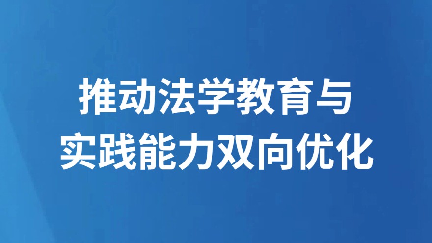 推动法学教育与实践能力双向优化