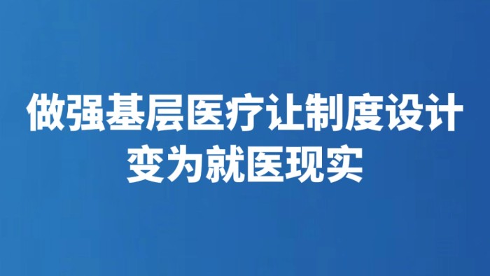 做强基层医疗让制度设计变为就医现实