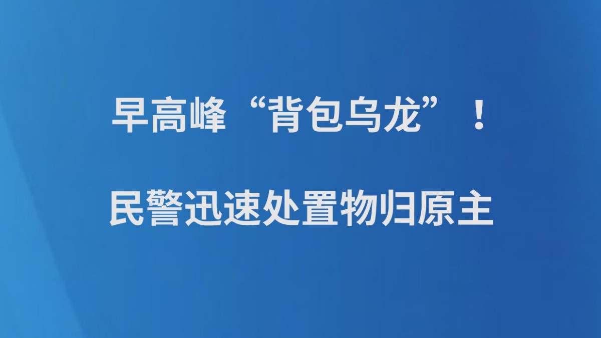 早高峰“背包乌龙” ！民警迅速处置物归原主
