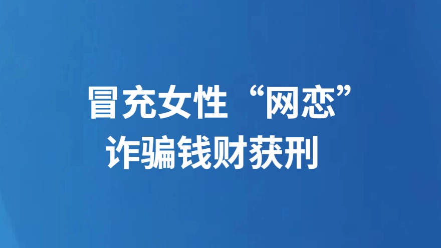 冒充女性“网恋” 诈骗钱财获刑