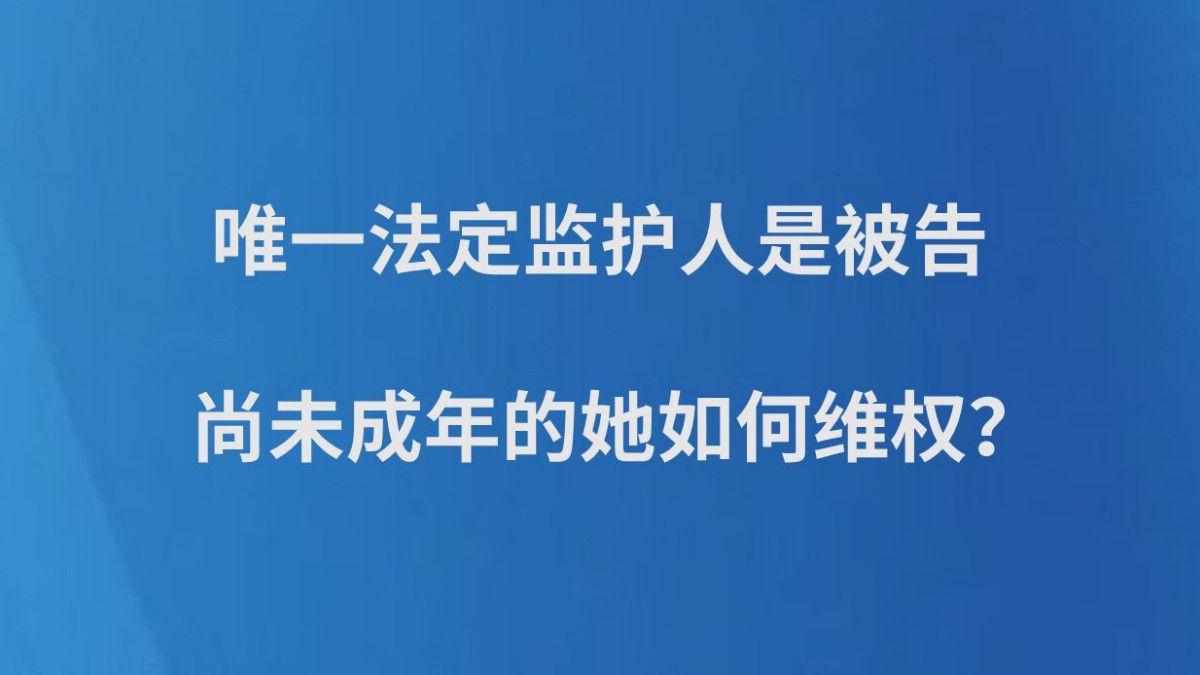 唯一法定监护人是被告，尚未成年的她如何维权？