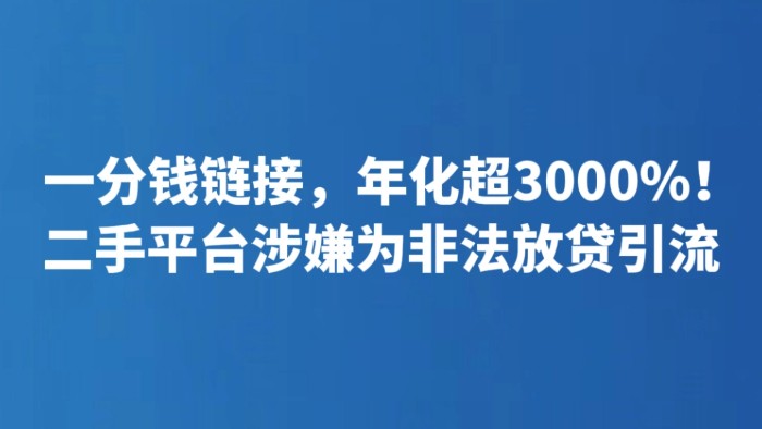 一分钱链接，年化超3000%！二手平台涉嫌为非法放贷引流