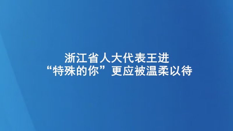 浙江省人大代表王进：“特殊的你”更应被温柔以待