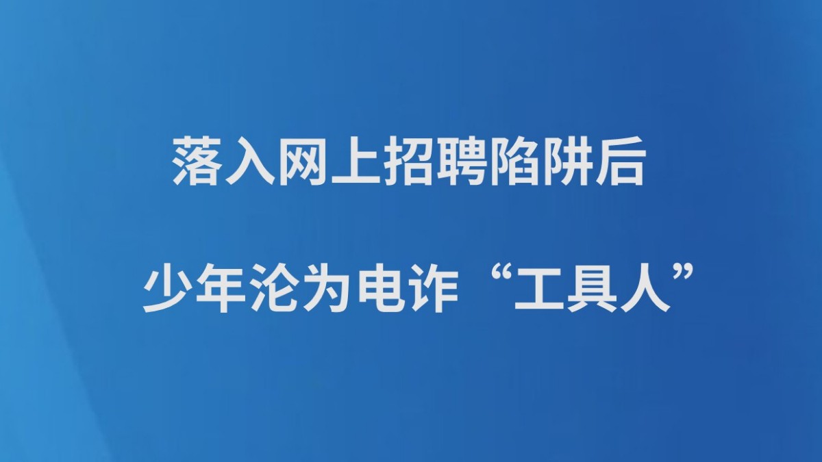 落入网上招聘陷阱后，少年沦为电诈“工具人”