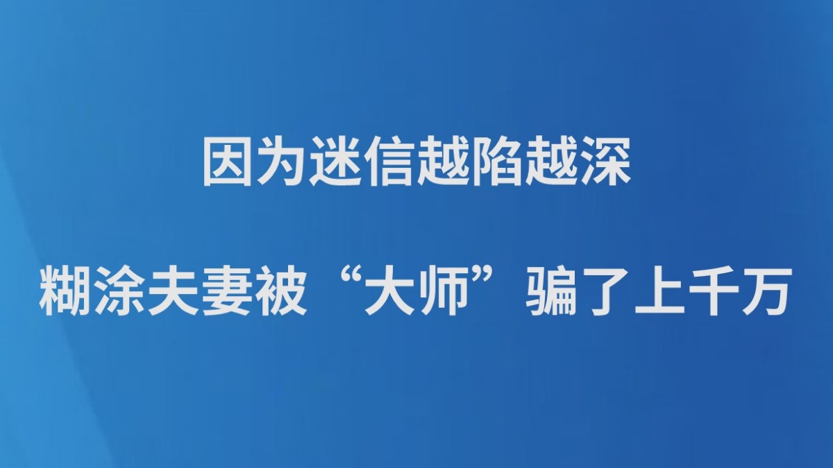因为迷信越陷越深 糊涂夫妻被“大师”骗了上千万