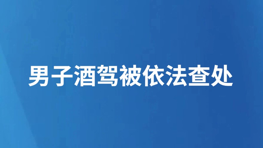 男子酒驾被依法查处