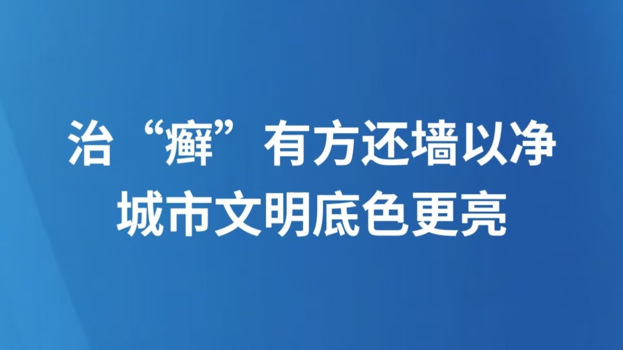 治“癣”有方还墙以净，城市文明底色更亮了