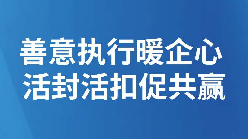 鹰潭市余江区人民法院：善意执行暖企心 活封活扣促共赢