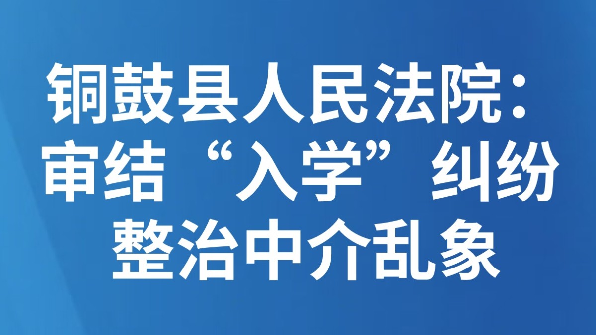 铜鼓县人民法院：审结“入学”纠纷 整治中介乱象