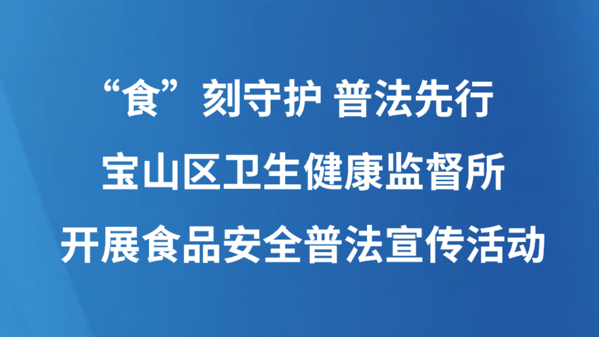 “食”刻守护 普法先行  ——宝山区卫生健康监督所开展食品安全普法宣传活动