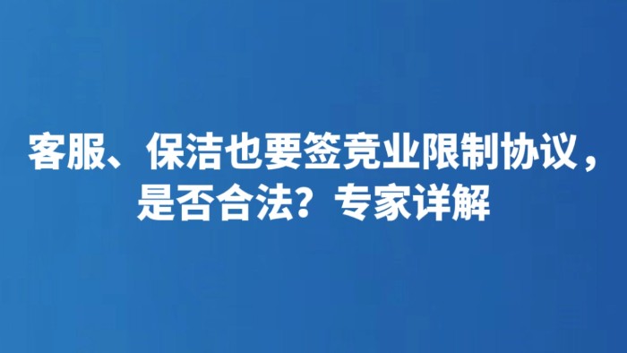 客服、保洁也要签竞业限制协议，是否合法？专家详解
