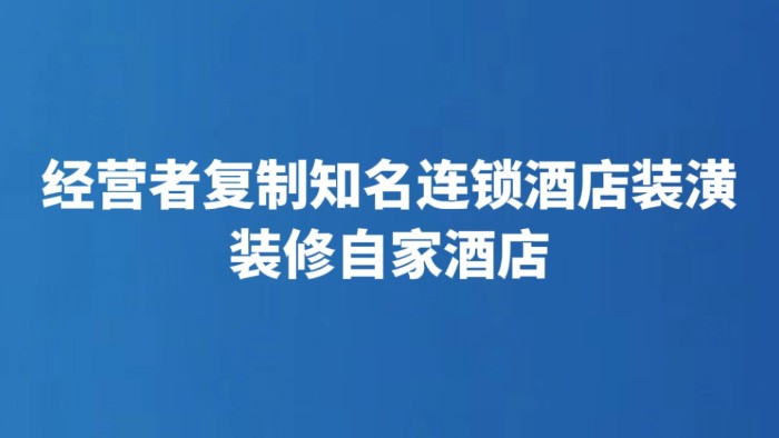 经营者复制知名连锁酒店装潢装修自家酒店