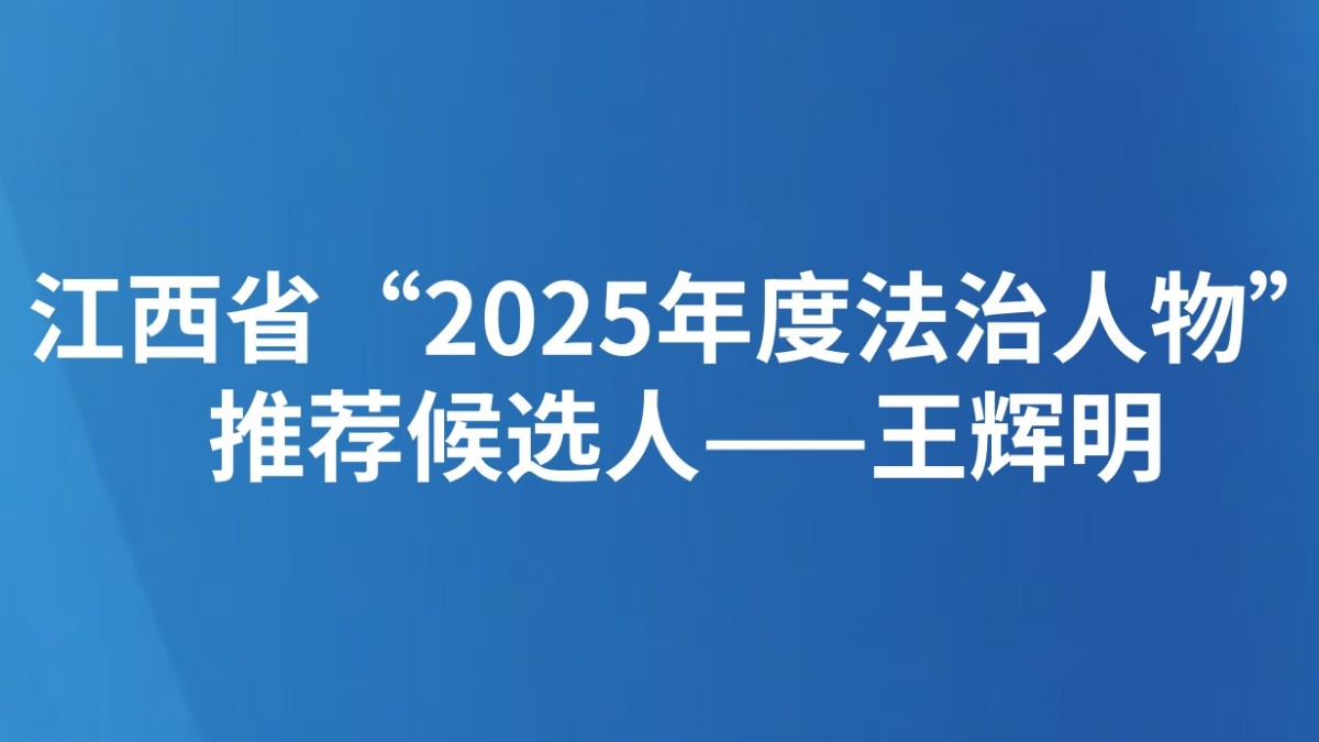 江西省“2025年度法治人物”推荐候选人——王辉明